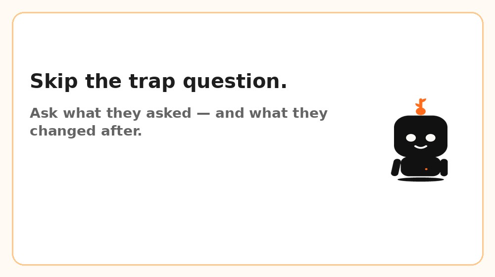 Skip the trap question. Ask what they asked — and what they changed after.